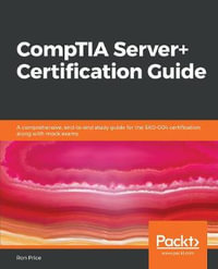 CompTIA Server+ Certification Guide : A comprehensive, end-to-end study guide for the SK0-004 certification, along with mock exams - Ron Price