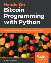 Hands-On Bitcoin Programming with Python : Build powerful online payment centric applications with Python - Harish Kumar Garg
