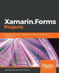 Xamarin.Forms Projects : Build seven real-world cross-platform mobile apps with C# and Xamarin.Forms - Johan Karlsson