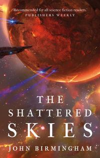 The Shattered Skies : The Cruel Stars Trilogy - John Birmingham