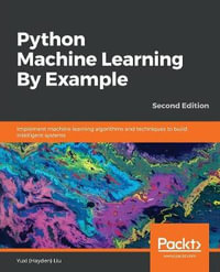 Python Machine Learning By Example - Second Edition : Implement machine learning algorithms and techniques to build intelligent systems, 2nd Edition - Yuxi (Hayden) Liu