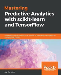 Mastering Predictive Analytics with scikit-learn and TensorFlow : Implement machine learning techniques to build advanced predictive models using Python - Alan Fontaine