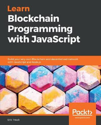 Learn Blockchain Programming with JavaScript : Build your very own Blockchain and decentralized network with JavaScript and Node.js - Eric Traub