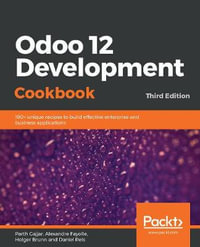 Odoo 12 Development Cookbook : 190+ unique recipes to build effective enterprise and business applications - Parth Gajjar