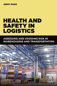 Health and Safety in Logistics : Assessing and Avoiding Risk in Warehousing and Transportation - Jerry Rudd