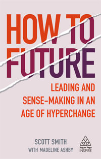 How to Future : Leading and Sense-making in an Age of Hyperchange - Scott Smith