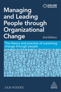 Managing and Leading People through Organizational Change : The Theory and Practice of Sustaining Change through People - Julie Hodges