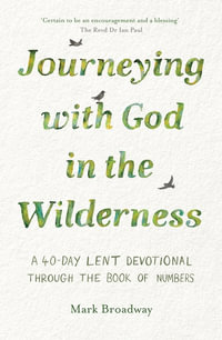 Journeying with God in the Wilderness : A 40 Day Lent Devotional Through the Book of Numbers - Mark Broadway