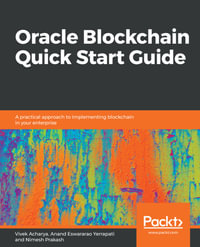 Oracle Blockchain Quick Start Guide : A practical approach to implementing blockchain in your enterprise - Vivek Acharya
