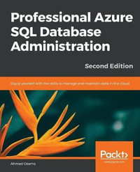 Professional Azure SQL Database Administration - Second Edition : Equip yourself with the skills to manage and maintain data in the cloud, 2nd Edition - Ahmad Osama