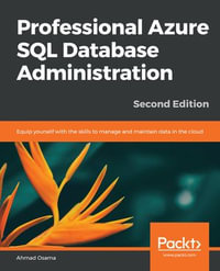 Professional Azure SQL Database Administration : Equip yourself with the skills to manage and maintain data in the cloud - Ahmad Osama