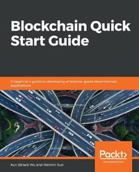 Blockchain Quick Start Guide : A beginner's guide to developing enterprise-grade decentralized applications - Xun (Brian) Wu