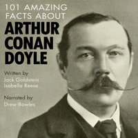 101 Amazing Facts about Arthur Conan Doyle : 101 Amazing Facts : Book 61 - Jack Goldstein