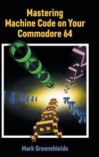 Mastering Machine Code on Your Commodore 64 : Retro Reproductions - Mark Greenshields