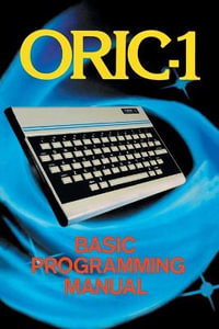 ORIC-1 Basic Programming Manual : Retro Reproductions - John Scriven