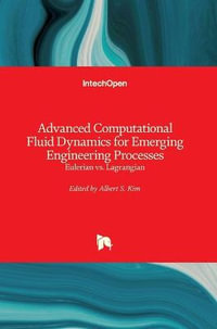 Advanced Computational Fluid Dynamics for Emerging Engineering Processes : Eulerian vs. Lagrangian - Albert S. Kim