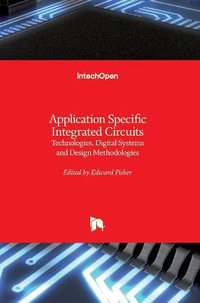 Application Specific Integrated Circuits : Technologies, Digital Systems and Design Methodologies - Edward Fisher