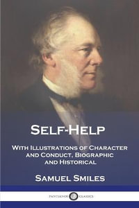 Self-Help : With Illustrations of Character and Conduct, Biographic and Historical - Samuel Smiles