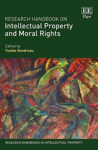Research Handbook on Intellectual Property and Moral Rights : Research Handbooks in Intellectual Property series - Ysolde Gendreau