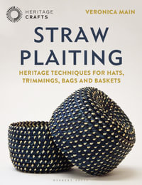 Straw Plaiting : Heritage Techniques for Hats, Trimmings, Bags and Baskets - Veronica Main