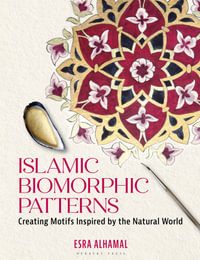 Islamic Biomorphic Patterns : Creating Motifs Inspired by the Natural World - Esra Alhamal