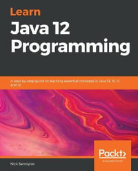 Learn Java 12 Programming : A step-by-step guide to learning essential concepts in Java SE 10, 11, and 12 - Nick Samoylov