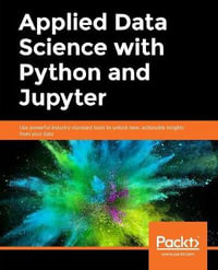 Applied Data Science with Python and Jupyter : Use powerful industry-standard tools to unlock new, actionable insights from your data - Alex Galea