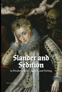 Slander and Sedition in Elizabethan Law, Speech, and Writing - Steven Veerapen