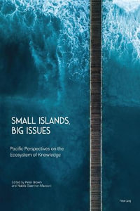 Small Islands, Big Issues : Pacific Perspectives on the Ecosystem of Knowledge - Nabila Gaertner-Mazouni