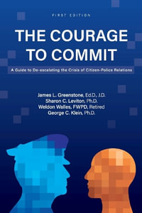 The Courage to Commit : A Guide to De-escalating the Crisis of Citizen-Police Relations - James L. Greenstone