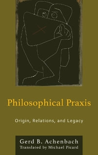 Philosophical Praxis : Origin, Relations, and Legacy - Gerd B. Achenbach