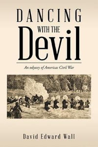Dancing with the Devil : An Odyssey of Americas Civil War - David Edward Wall