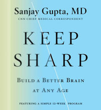 Keep Sharp : How to Build a Better Brain at Any Age - Sanjay Gupta