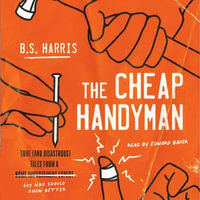 The Cheap Handyman : True (and Disastrous) Tales from a [Home Improvement Expert] Guy Who Should Know Better - Edward Bauer