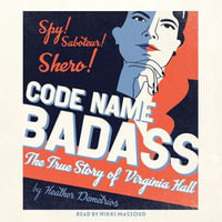 Code Name Badass : The True Story of Virginia Hall - Nikki Massoud
