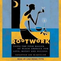 Rootwork : Using the Folk Magick of Black America for Love, Money and Success - Tayannah Lee McQuillar