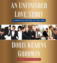 An Unfinished Love Story : A Personal History of the 1960s - Doris Kearns Goodwin