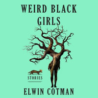 Weird Black Girls : Stories - Elwin Cotman