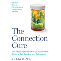 The Connection Cure : The Prescriptive Power of Movement, Nature, Art, Service and Belonging - Julia Hotz