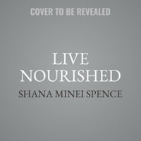 Live Nourished : Make Peace with Food, Banish Body Shame, and Reclaim Joy - Shana Minei Spence