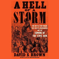 A Hell of a Storm : The Battle for Kansas, the End of Compromise, and the Coming of the Civil War - David S. Brown