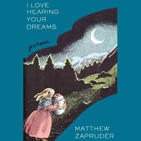 I Love Hearing Your Dreams : Poems - Matthew Zapruder
