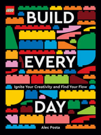 LEGO Build Every Day : Ignite Your Creativity and Find Your Flow - Alec Posta