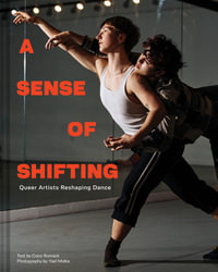 A Sense of Shifting : Queer Artists Reshaping Dance - Coco Romack