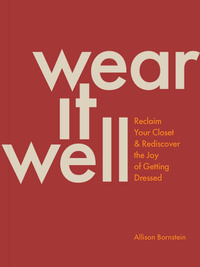 Wear It Well : Reclaim Your Closet and Rediscover the Joy of Getting Dressed - Allison Bornstein