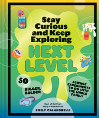 Stay Curious and Keep Exploring: Next Level : 50 Bigger, Bolder Science Experiments to Do with the Whole Family - Emily Calandrelli