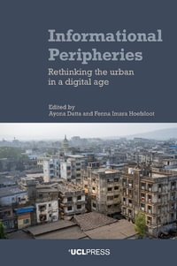 Informational Peripheries : Rethinking the Urban in a Digital Age - Ayona Datta