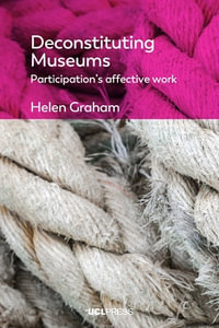 Deconstituting Museums : Participation's Affective Work - Helen Graham