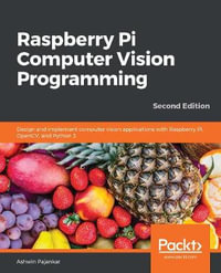 Raspberry Pi Computer Vision Programming -Second Edition : Design and implement computer vision applications with Raspberry Pi, OpenCV, and Python 3 - Ashwin Pajankar