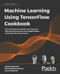 Machine Learning Using TensorFlow Cookbook : Create powerful machine learning algorithms with TensorFlow - Alexia Audevart